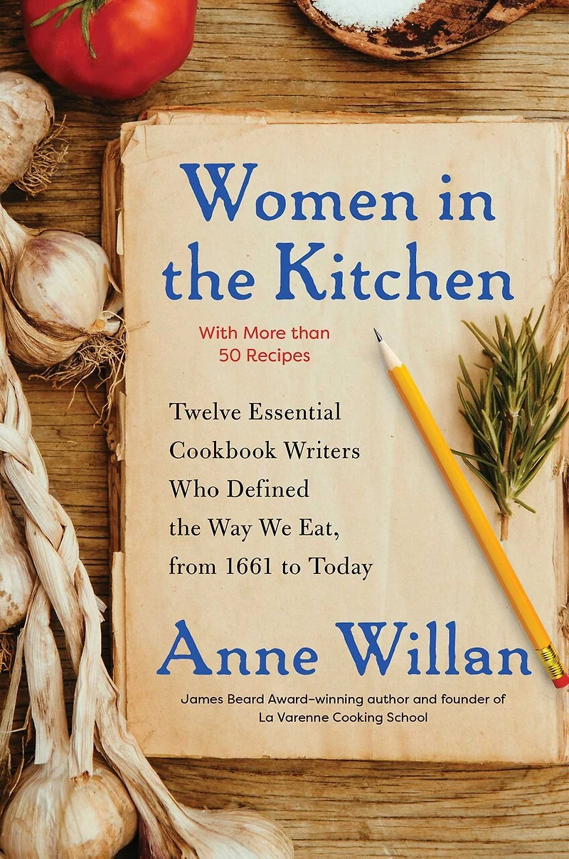 Women the Kitchen: Twelve Essential Cookbook Writers Who Defined Way We Eat, from 1661 to Today