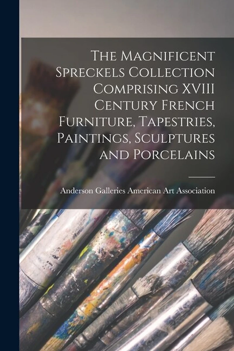 The Magnificent Spreckels Collection Comprising XVIII Century French Furniture, Tapestries, Paintings, Sculptures and Porcelains