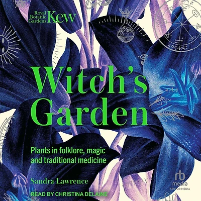 The Witch's Garden: Plants Folklore, Magic and Traditional Medicine