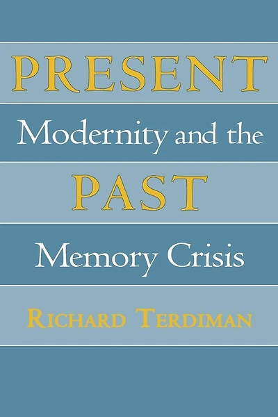 Present Past: Modernity and the Memory Crisis