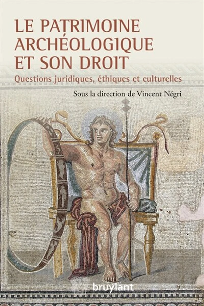 Le patrimoine archéologique et son droit: questions juridiques, éthiques et culturelles