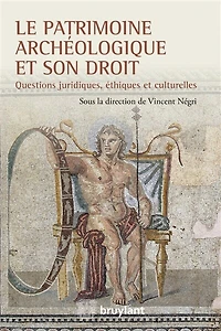 Le patrimoine archéologique et son droit: questions juridiques, éthiques et culturelles