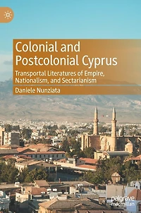 Colonial and Postcolonial Cyprus: Transportal Literatures of Empire, Nationalism, Sectarianism