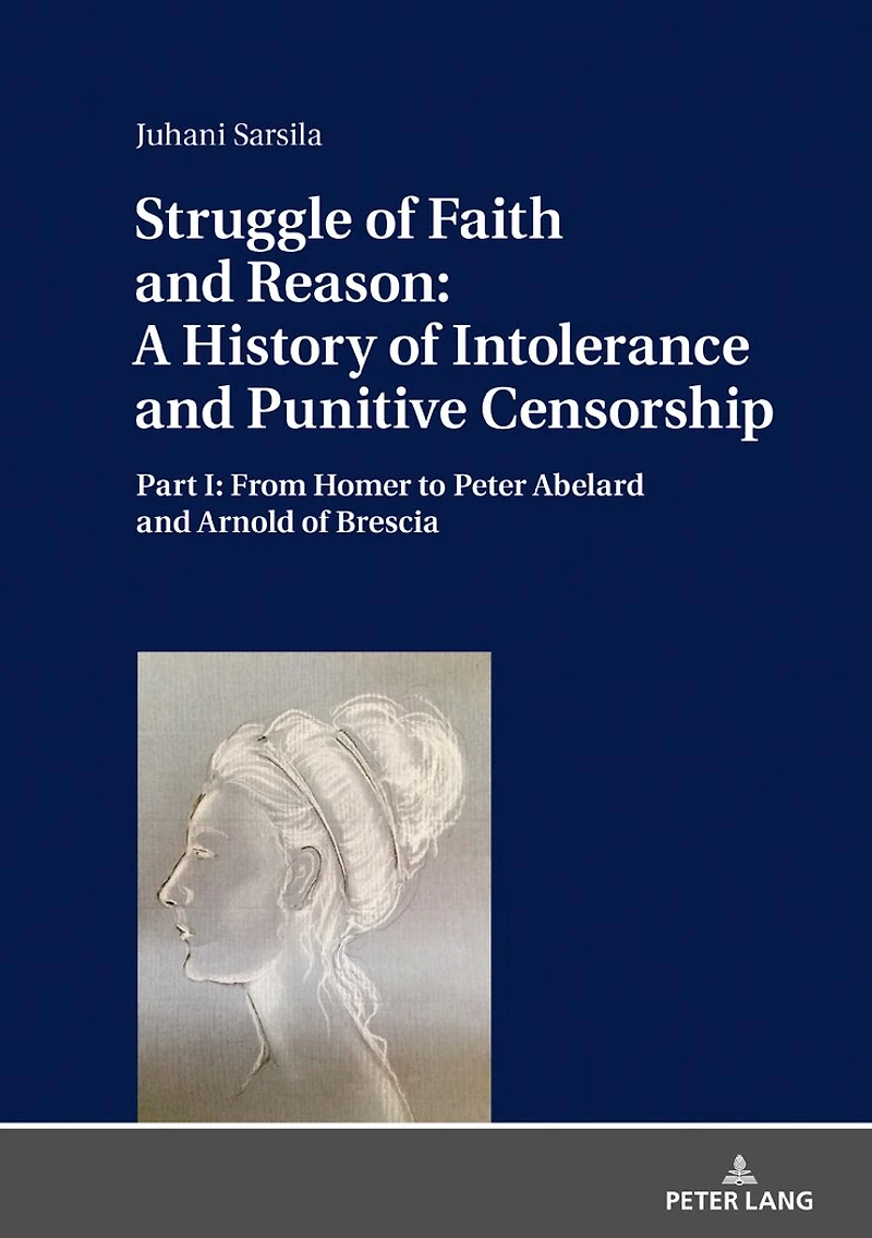 Struggle of Faith and Reason: A History Intolerance Punitive Censorship: Part I: From Homer to Peter Abelard Arnold Brescia