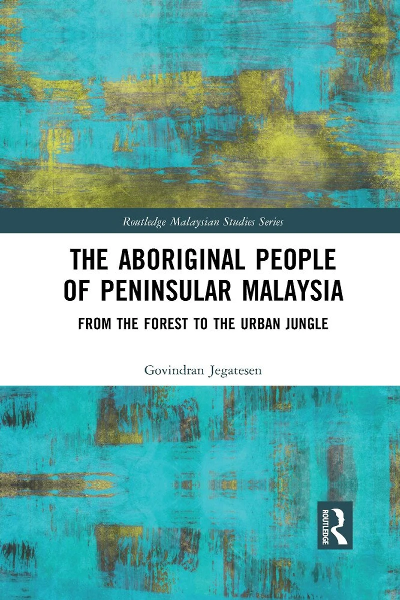 the Aboriginal People of Peninsular Malaysia: From Forest to Urban Jungle