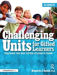 Challenging Units for Gifted Learners: Teaching the Way Students Think (Science, Grades 6-8)