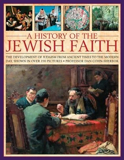 A History of the Jewish Faith: The Development Of Judaism From Ancient Times To The Modern Day, Shown In Over 190 Pictures