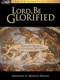 Lord, Be Glorified: Timeless Hymns in Classical Settings
