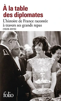 A la table des diplomates: l'histoire de France racontée à travers ses grands repas