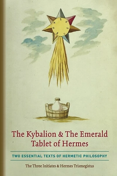 The Kybalion & The Emerald Tablet Of Hermes: Two Essential Texts Of Hermetic Philosophy