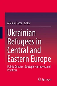 Ukrainian Refugees Central and Eastern Europe: Public Debates, Strategic Narratives Practices