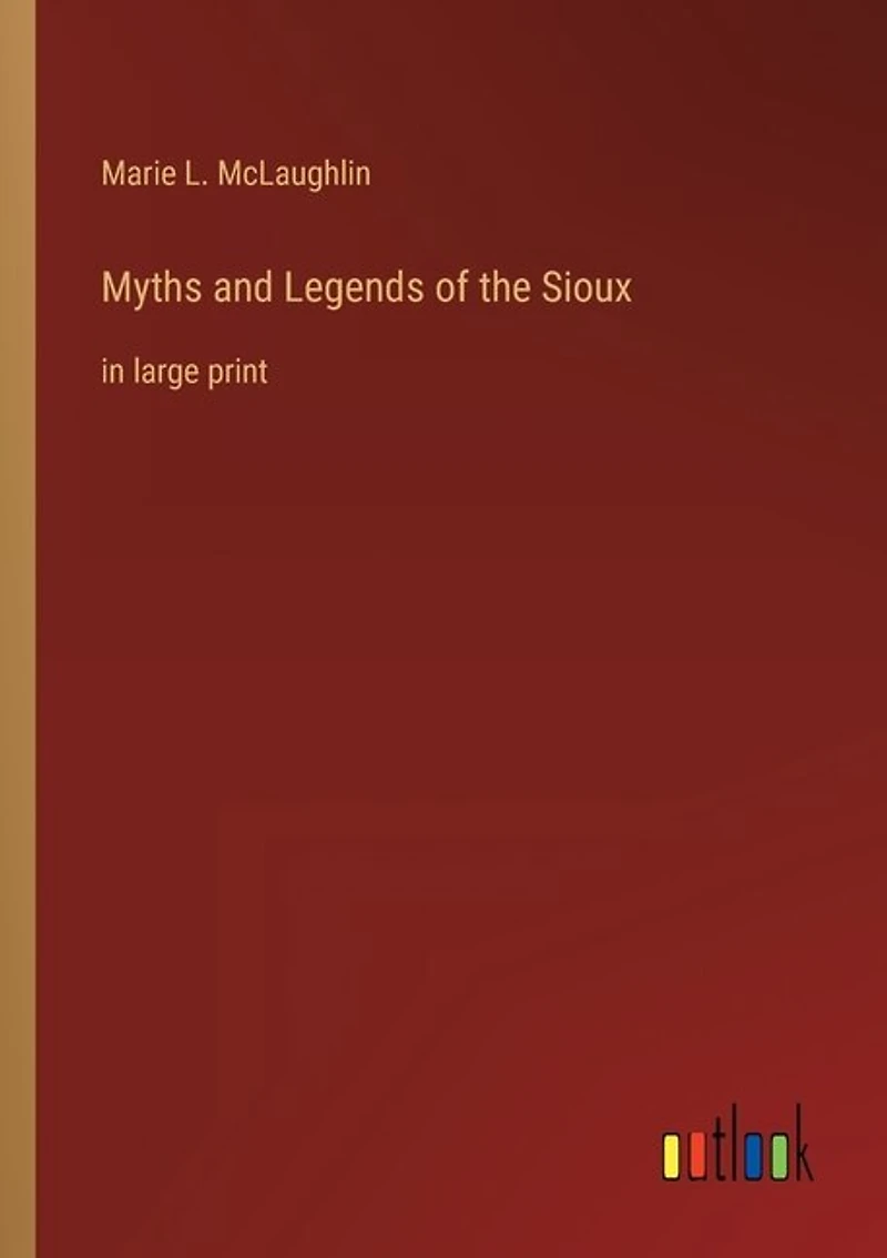 Myths and Legends of the Sioux: in large print