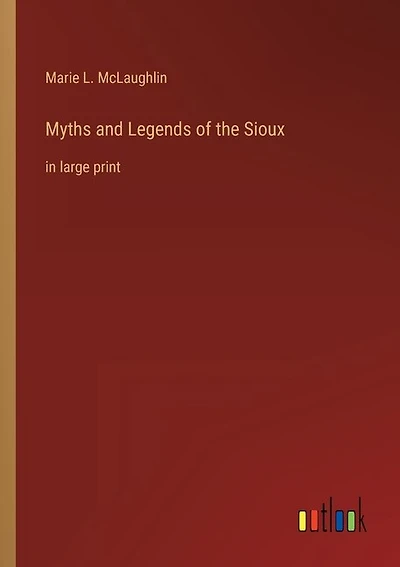 Myths and Legends of the Sioux: in large print