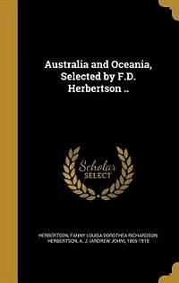 Australia and Oceania, Selected by F.D. Herbertson ..