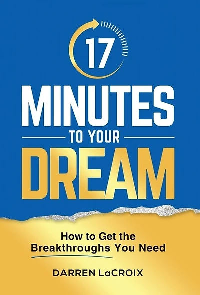 17 Minutes To Your Dream: How To Get The Breakthroughs You Need