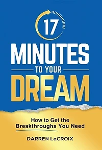 17 Minutes To Your Dream: How To Get The Breakthroughs You Need