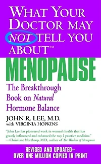 What Your Doctor May Not Tell You About Menopause (TM): The Breakthrough Book on Natural Hormone Balance