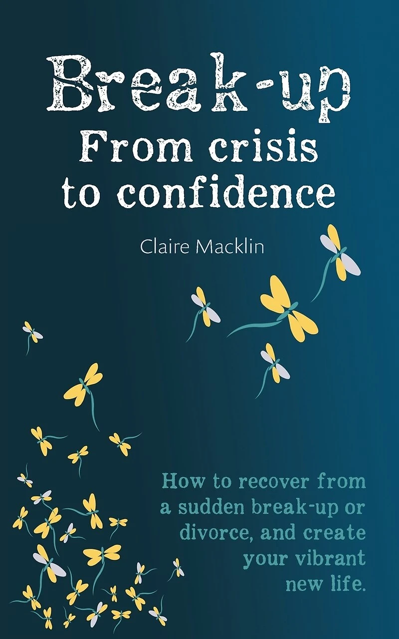 Break-up From Crisis to Confidence: How to recover from a sudden break-up or divorce, and create your vibrant new life