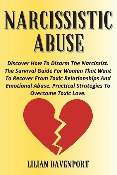 Narcissistic Abuse: Discover How To Disarm The Narcissist. The Survival Guide For Women That Want To Recover From Toxic