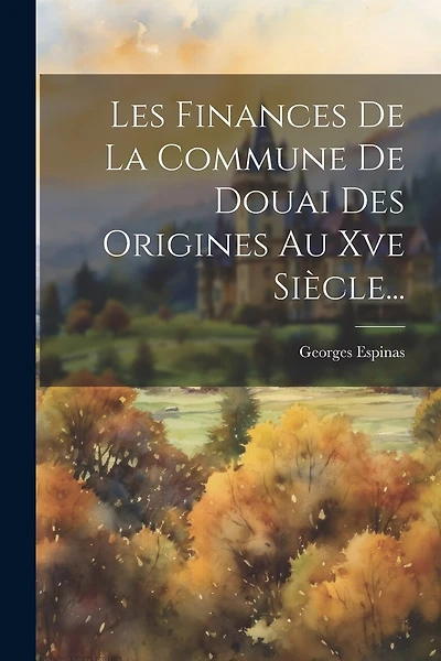 Les Finances De La Commune De Douai Des Origines Au Xve Siècle...