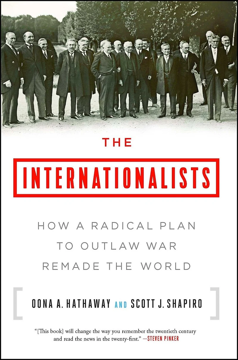 the Internationalists: How a Radical Plan to Outlaw War Remade World