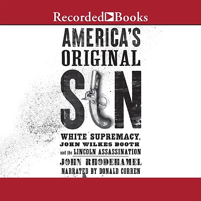 America's Original Sin: White Supremacy, John Wilkes Booth, and the Lincoln Assassination
