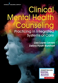 Clinical Mental Health Counseling: Practicing Integrated Systems Of Care