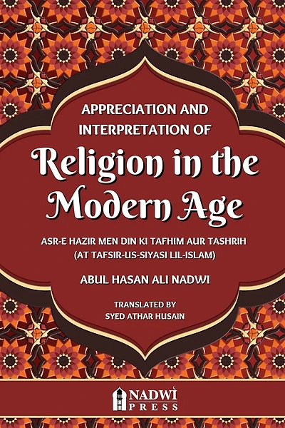 Appreciation and interpretation of Religion in the Modern Age: Translation of At Tafsir Us Siyasi Lil Islam