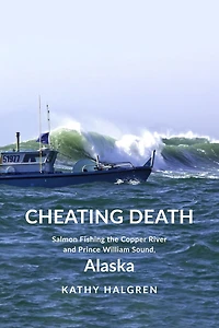 Cheating Death: Salmon Fishing the Copper River and Prince William Sound, Alaska