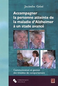 Accompagner la personne atteinte de la maladie d'Alzheimer à un stade avancé: communication et gestion des troubles du comportement