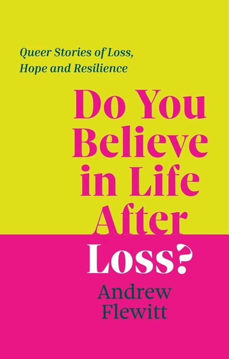 Do You Believe Life After Loss?: Queer Stories of Loss, Hope and Resilience