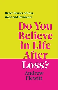 Do You Believe Life After Loss?: Queer Stories of Loss, Hope and Resilience