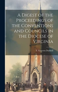 A Digest of the Proceedings of the Conventions and Councils in the Diocese of Virginia