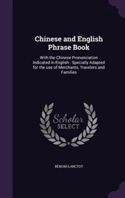 Chinese and English Phrase Book: With the Chinese Pronunciation Indicated in English : Specially Adapted for the use of Merchants, T