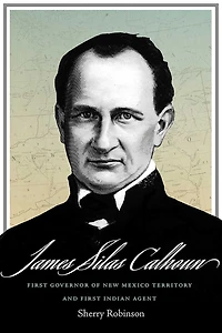 James Silas Calhoun: First Governor Of New Mexico Territory And Indian Agent