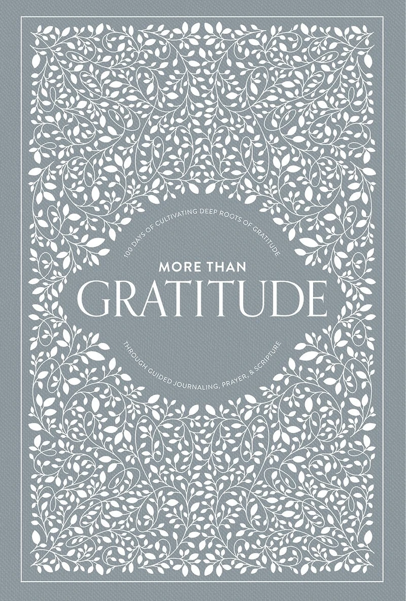 More Than Gratitude: 100 Days Of Cultivating Deep Roots Of Gratitude Through Guided Journaling, Prayer, And Scripture