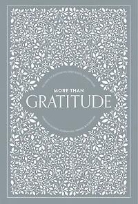 More Than Gratitude: 100 Days Of Cultivating Deep Roots Of Gratitude Through Guided Journaling, Prayer, And Scripture