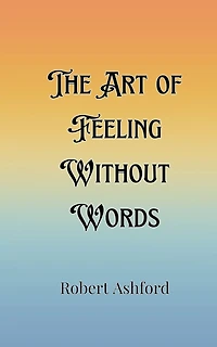 The Art of Feeling Without Words