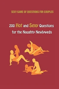 Sexy Game of Questions for Couples: 200 Hot and Sexy Questions for the Naughty Newlyweds