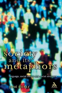 Society and Its Metaphors: Language, Social Theory and Social Structure