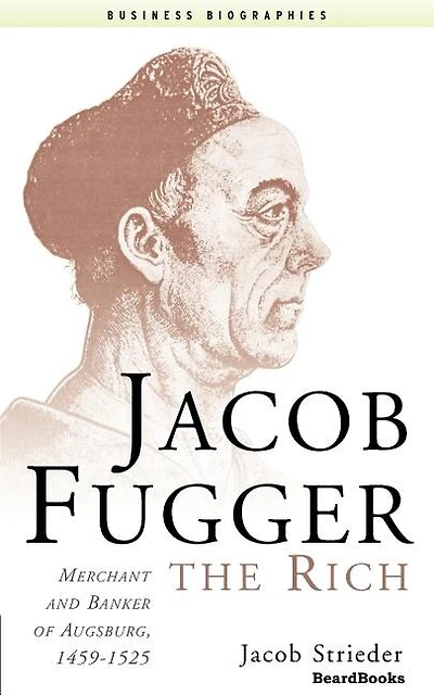 Jacob Fugger the Rich: Merchant and Banker of Augsburg, 1459-1525