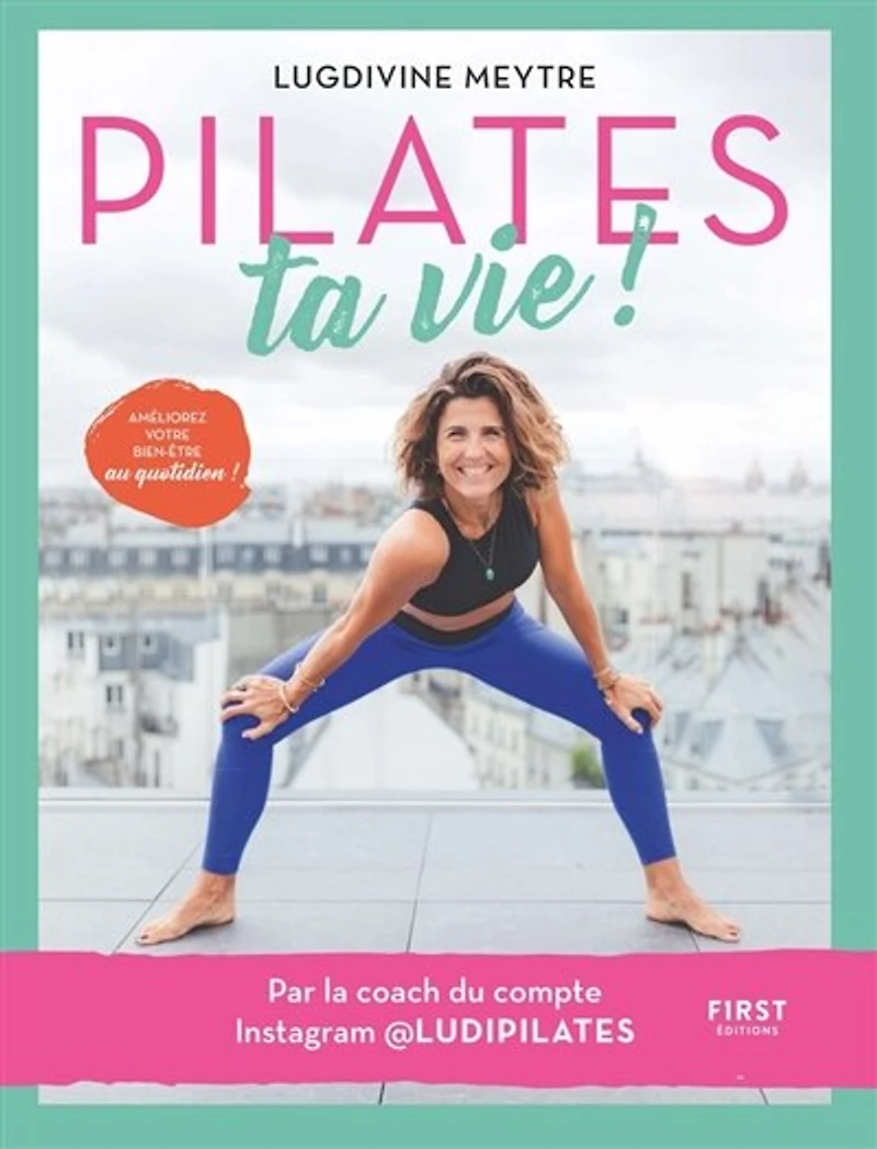 Pilates ta vie !: améliorez votre bien-être au quotidien !