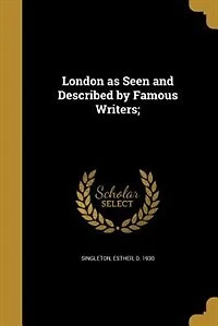 London as Seen and Described by Famous Writers;