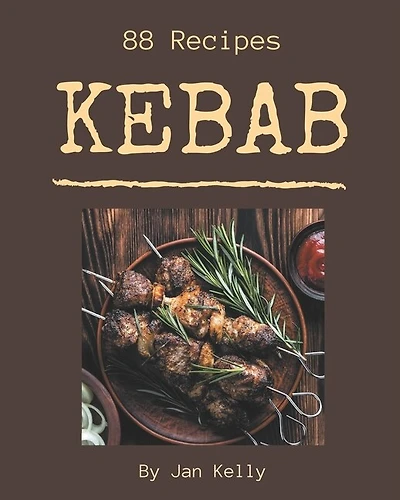88 Kebab Recipes: Make Cooking at Home Easier with Kebab Cookbook!