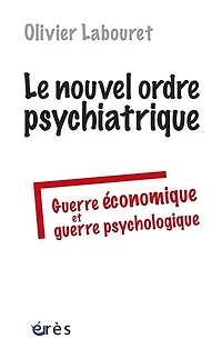 Le nouvel ordre psychiatrique : guerre économique et psychologique: psychologique
