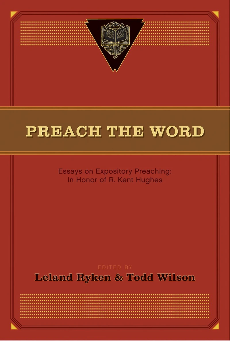 Preach the Word: Essays on Expository Preaching: Honor of R. Kent Hughes