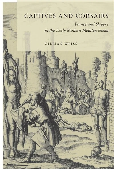 Captives and Corsairs: France Slavery the Early Modern Mediterranean