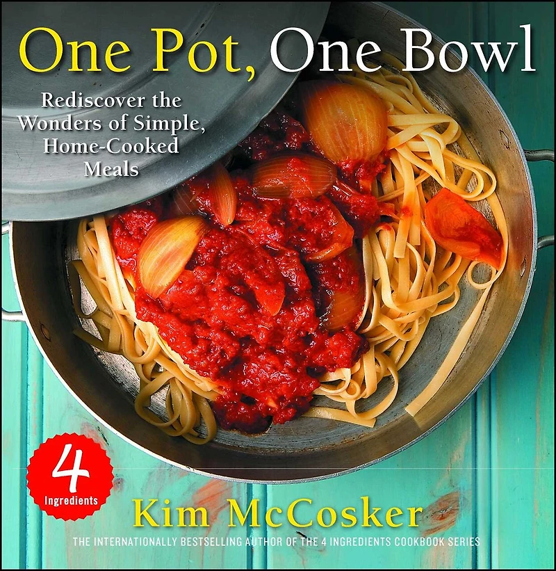 4 Ingredients One Pot, Bowl: Rediscover the Wonders of Simple, Home-Cooked Meals