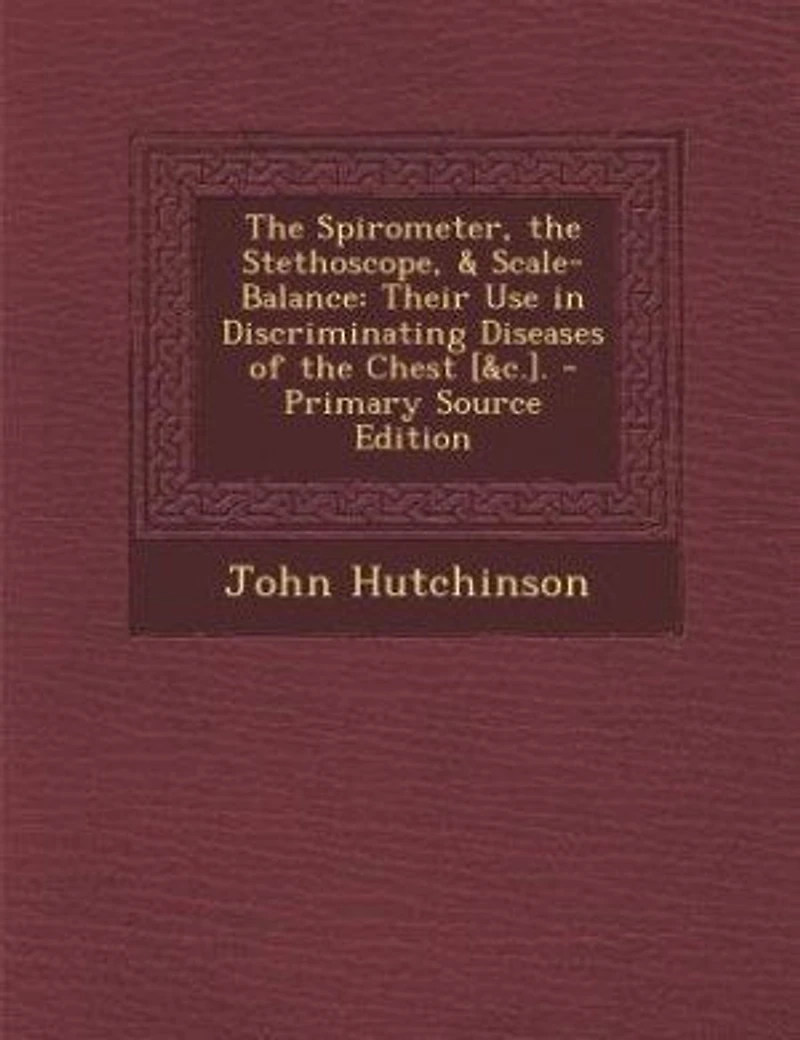 the Spirometer, Stethoscope, & Scale-Balance: Their Use Discriminating Diseases of Chest [&c.]