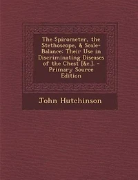 the Spirometer, Stethoscope, & Scale-Balance: Their Use Discriminating Diseases of Chest [&c.]